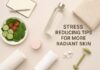 6 Stress Reducing Tips for More Radiant Skin Stress Reducing Radiant Skin