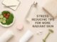 6 Stress Reducing Tips for More Radiant Skin Stress Reducing Radiant Skin