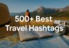 500+ Best Travel Hashtags for Social Media Influencers & Creators Best Travel Hashtags