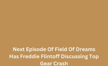 Next Episode Of Field Of Dreams Has Freddie Flintoff Discussing Top Gear Crash Field Of Dreams