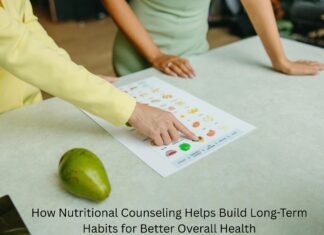 How Nutritional Counseling Helps Build Long-Term Habits for Better Overall Health Nutritional Counseling