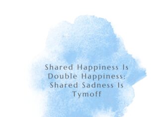 Shared Happiness Is Double Happiness; Shared Sadness Is Tymoff Shared Happiness Is Double Happiness; Shared Sadness Is Tymoff