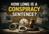 How Long Is a Conspiracy Sentence?